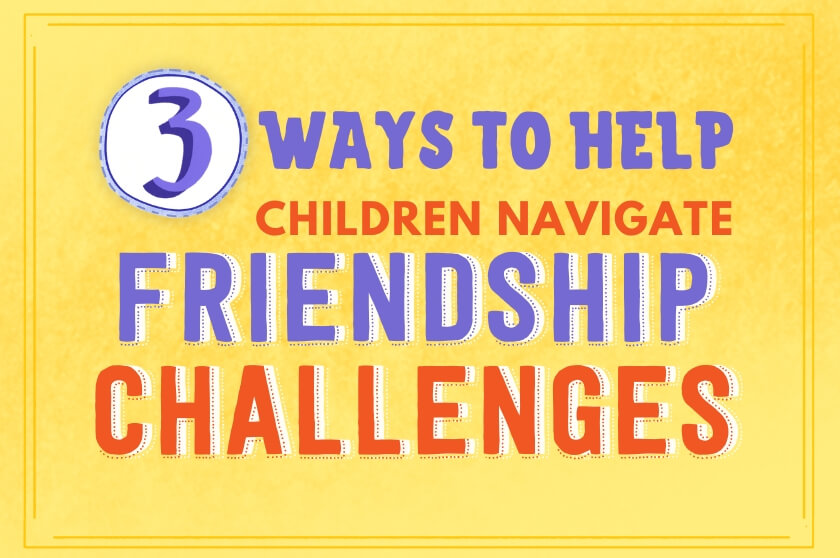 3 Ways to Help Children Navigate Friendship Challenges